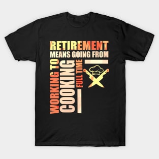 Retirement Means Going From Working To Cooking T-Shirt